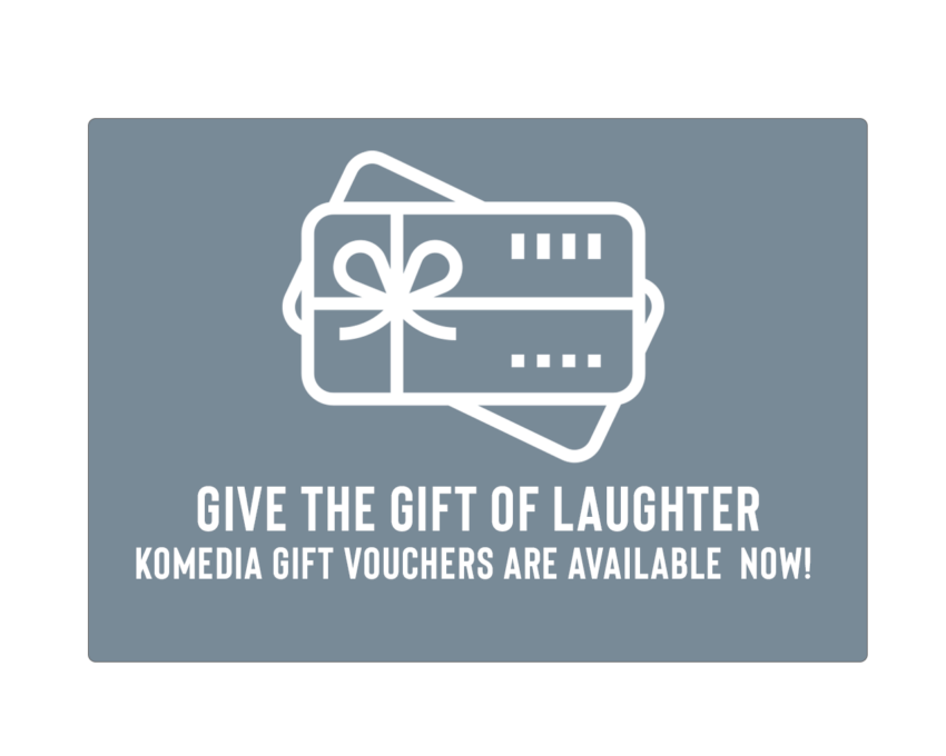 Give the gift of laugher
Komedia gift vouchers are available now! 